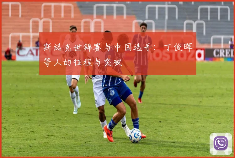 斯诺克世锦赛与中国选手:丁俊晖等人的征程与突破